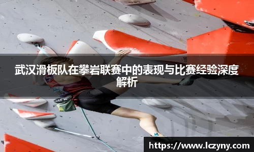 武汉滑板队在攀岩联赛中的表现与比赛经验深度解析
